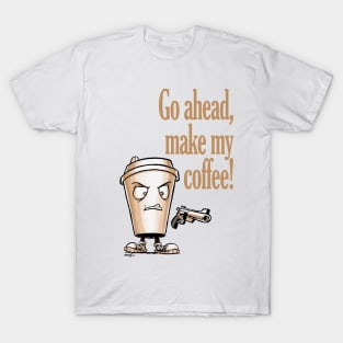 Go ahead, make my coffee T-Shirt